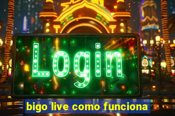 bigo live como funciona